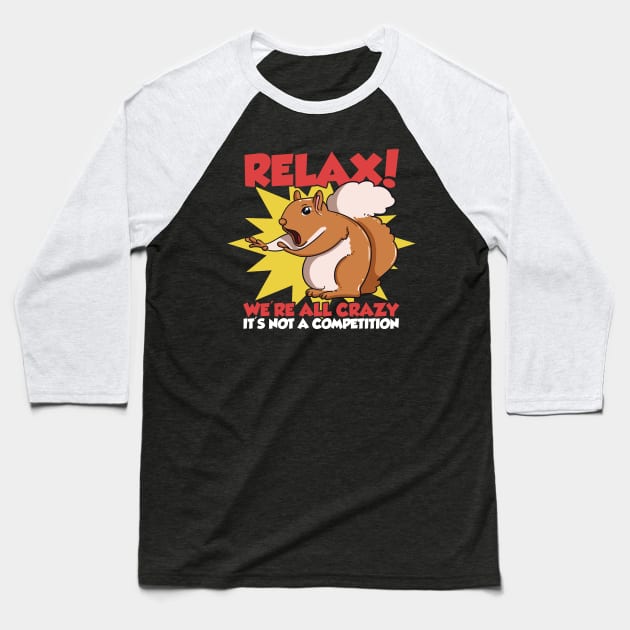 Relax! We're All Crazy It's Not A Competition Funny Squirrel Baseball T-Shirt by Proficient Tees